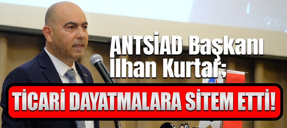 ANTSİAD Başkanı İlhan Kurtar; 'Dayatmalardan dolayı mutsuzuz!'