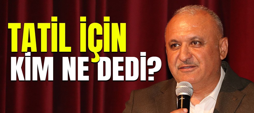 Ara tatilin devamı için kim ne dedi?