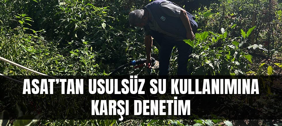ASAT’tan usulsüz su kullanımına karşı denetim