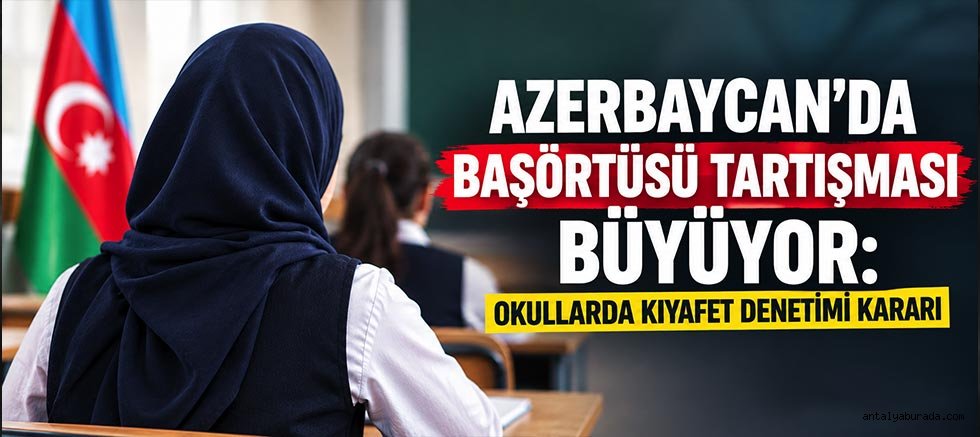Azerbaycan'da Başörtüsü Tartışması Büyüyor: Okullarda Kıyafet Denetimi Kararı