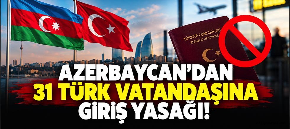 Azerbaycan’dan 31 Türk Vatandaşına Giriş Yasağı!