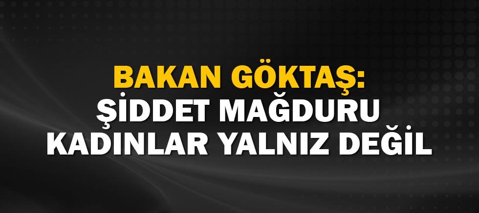Bakan Göktaş: Şiddet Mağduru Kadınlar Yalnız Değil