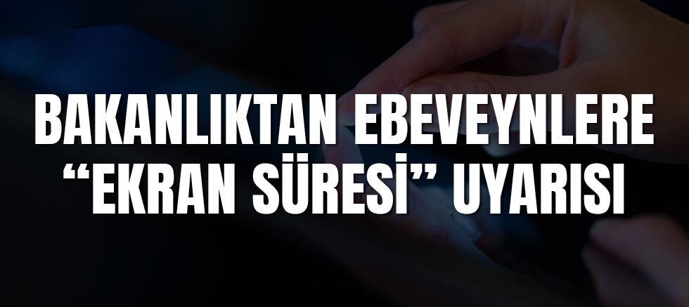 Bakanlıktan ebeveynlere “ekran süresi” uyarısı