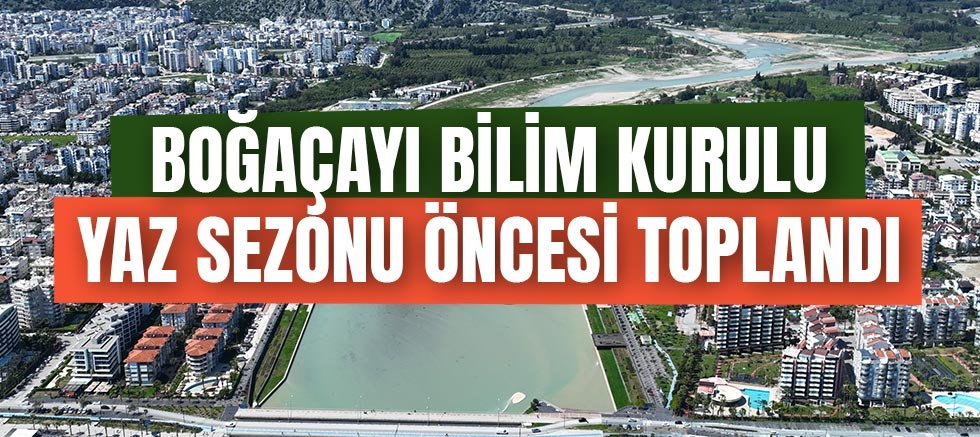 Boğaçayı Bilim Kurulu yaz sezonu öncesi toplandı