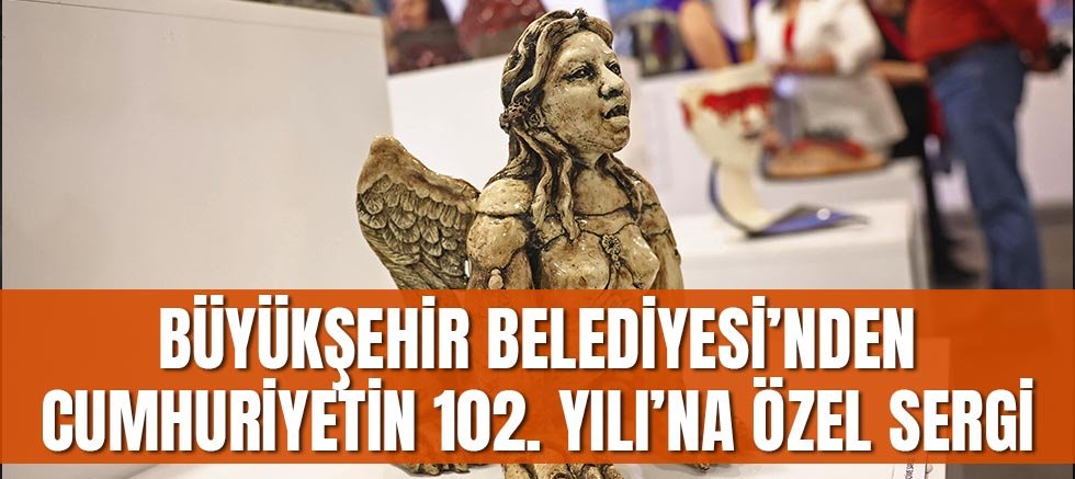 Büyükşehir Belediyesi’nden Cumhuriyetin 102. Yılı’na özel sergi