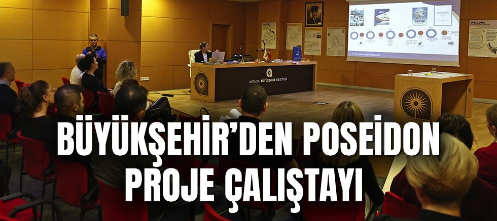 Büyükşehir’den Poseidon proje çalıştayı 