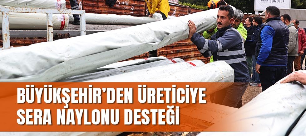 Büyükşehir’den üreticiye sera naylonu desteği