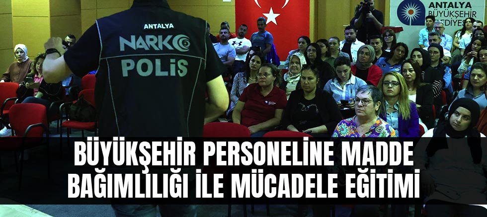 Büyükşehir personeline madde bağımlılığı ile mücadele eğitimi