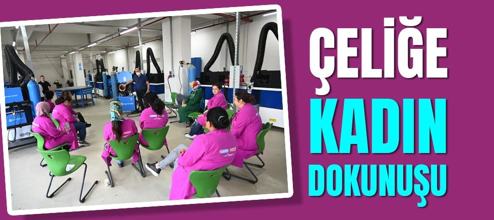 Çeliğe Kadın Dokunuşu 