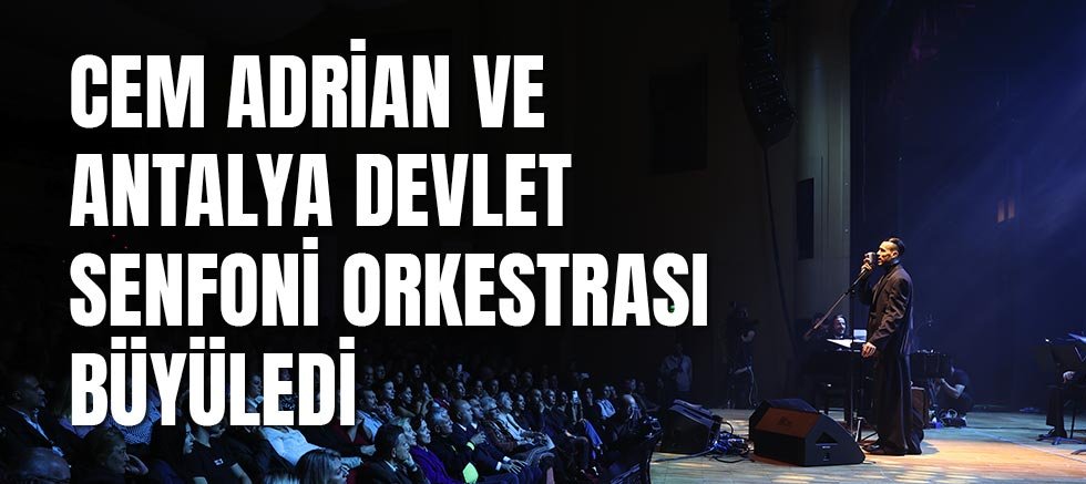  Cem Adrian ve Antalya Devlet Senfoni Orkestrası büyüledi