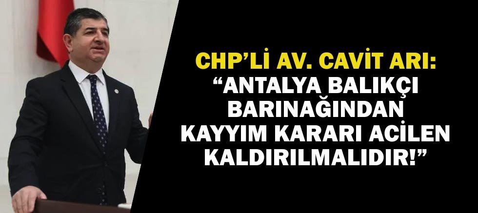 Chp’li Av. Cavit Arı: “Antalya Balıkçı Barınağından Kayyım Kararı Acilen Kaldırılmalıdır!”