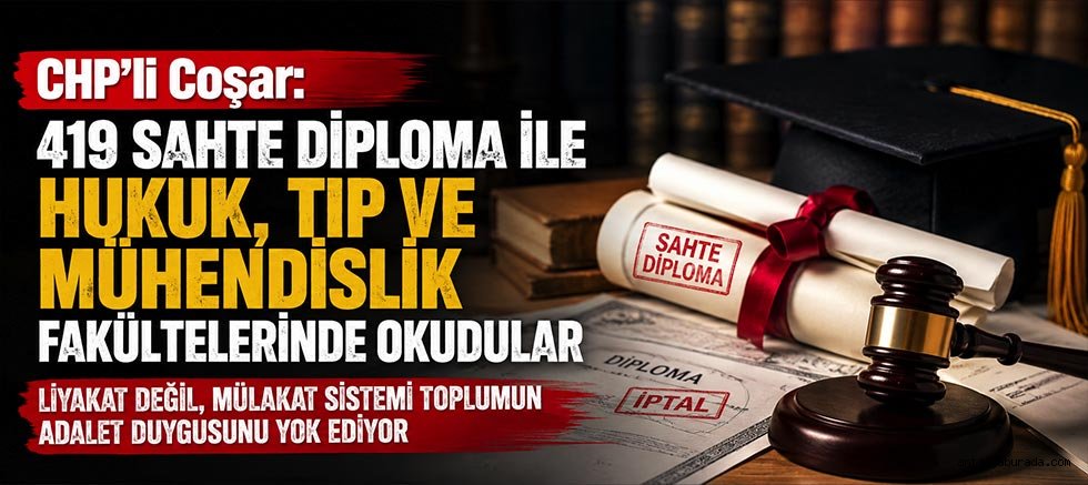 CHP'li Coşar: 419 sahte diploma ile hukuk, tıp ve mühendislik fakültelerinde okudular