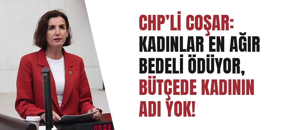Chp’li Coşar: “Kadınlar En Ağır Bedeli Ödüyor, Bütçede Kadının Adı Yok”