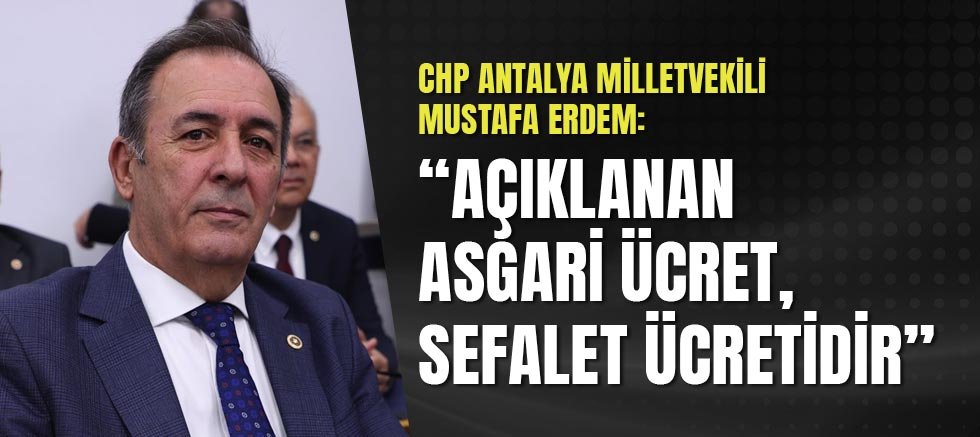 Chp'li Erdem: “Açıklanan Asgari Ücret, Sefalet Ücretidir”