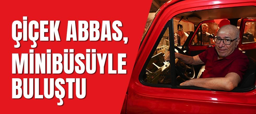 Çiçek Abbas, yıllar sonra Kepez’de minibüsüyle buluştu