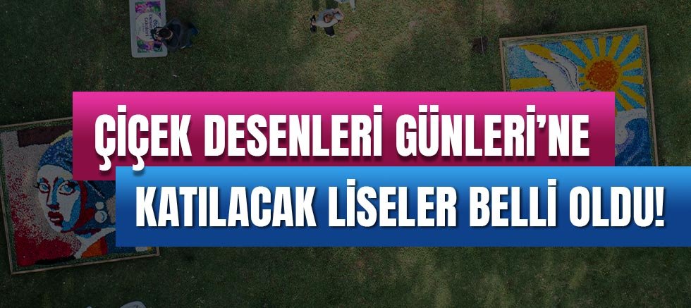 Çiçek Desenleri Günleri’ne katılacak liseler belli oldu