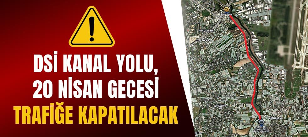 DSİ Kanal Yolu, 20 Nisan gecesi trafiğe kapatılacak
