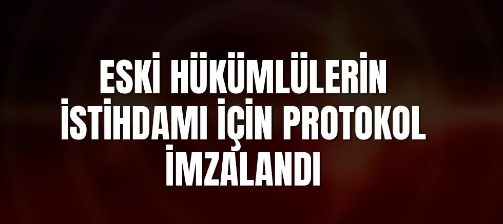 Eski Hükümlülerin İstihdamı İçin Protokol İmzalandı