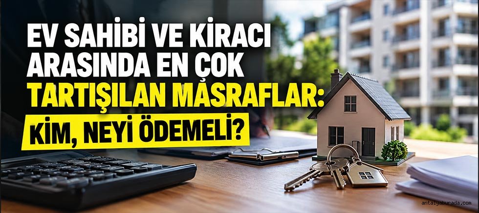 Ev Sahibi ve Kiracı Arasında En Çok Tartışılan Masraflar: Kim, Neyi Ödemeli?