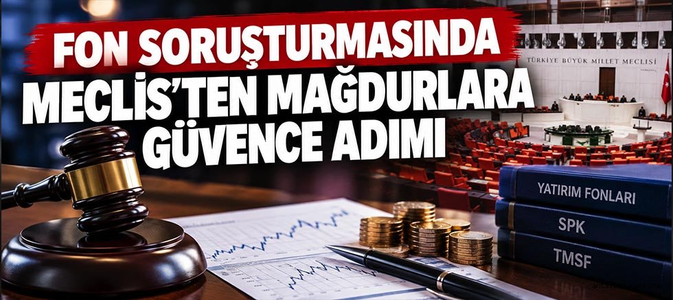 Fon Soruşturmasında Meclis'ten Mağdurlara Güvence Adımı