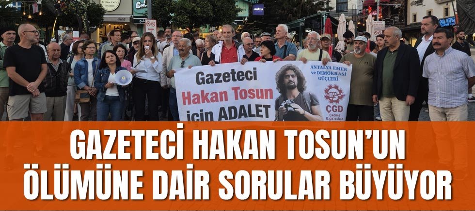 Gazeteci Hakan Tosun’un Ölümüne Dair Sorular Büyüyor