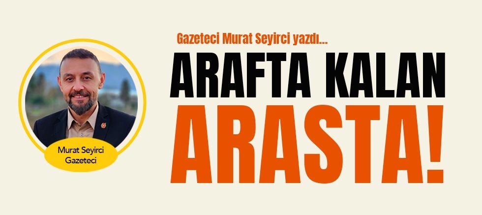 Gazeteci Murat Seyirci yazdı... Arafta Kalan Arasta1