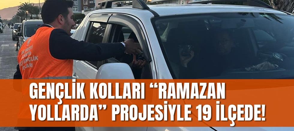 Gençlik Kolları “Ramazan Yollarda” projesiyle 19 ilçede!