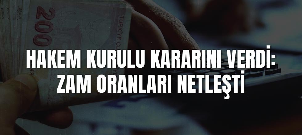 Hakem Kurulu Kararını Verdi: Zam Oranları Netleşti