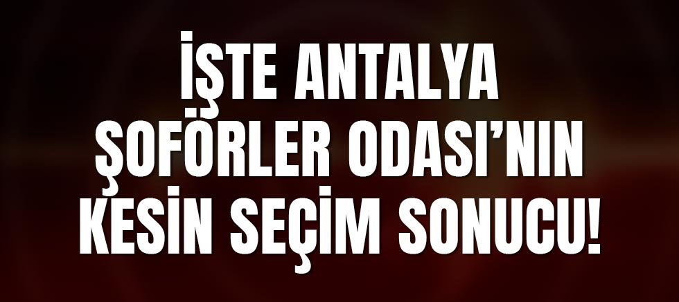 İşte Antalya Şoförler Odası Kesin Sonucu!