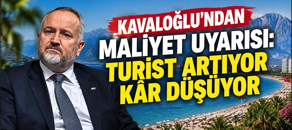 Kavaloğlu’ndan Maliyet Uyarısı: Turist Artıyor Kâr Düşüyor