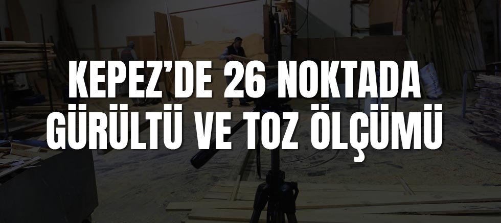 Kepez’de 26 noktada gürültü ve toz ölçümü