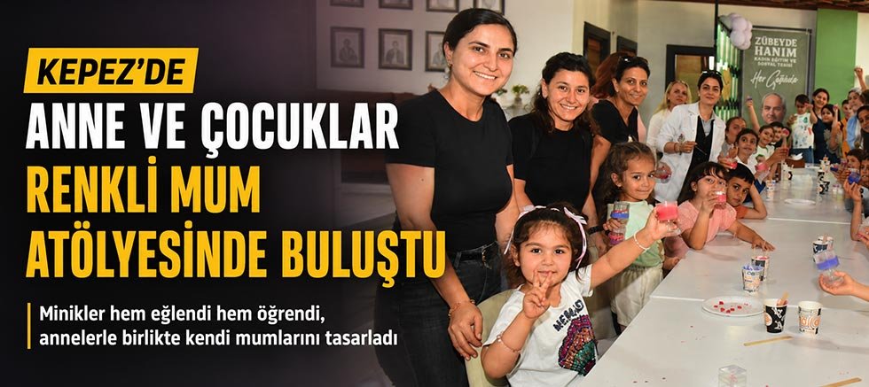 Kepez’de anne ve çocuklar renkli mum atölyesinde buluştu