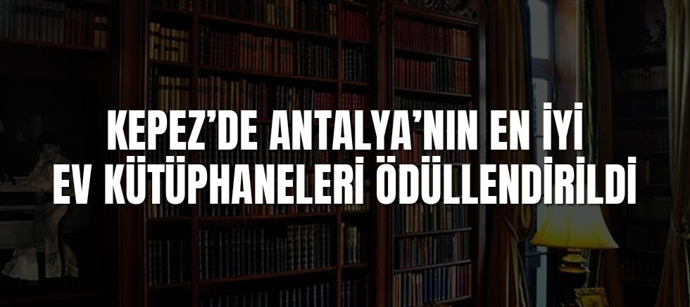 Kepez’de Antalya’nın En İyi Ev Kütüphaneleri ödüllendirildi