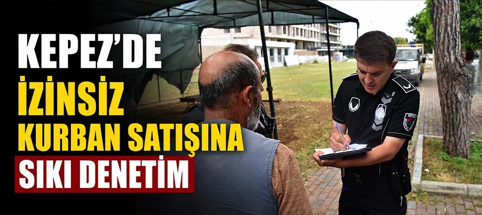Kepez’de izinsiz kurban satışına sıkı denetim