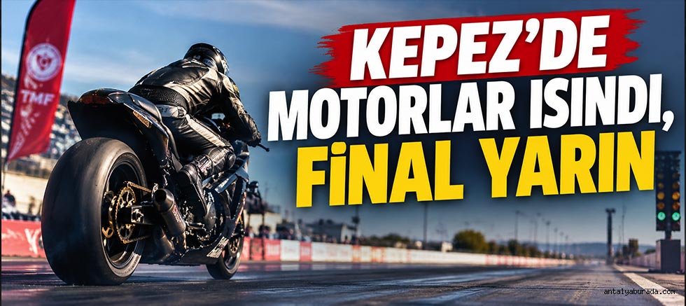 Kepez’de motorlar ısındı, final yarın