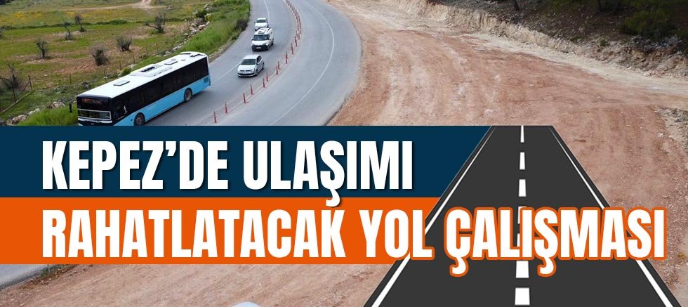Kepez’de ulaşımı rahatlatacak yol çalışması