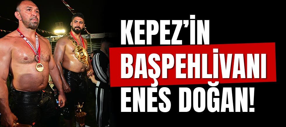 Kepez’in Başpehlivanı Enes Doğan