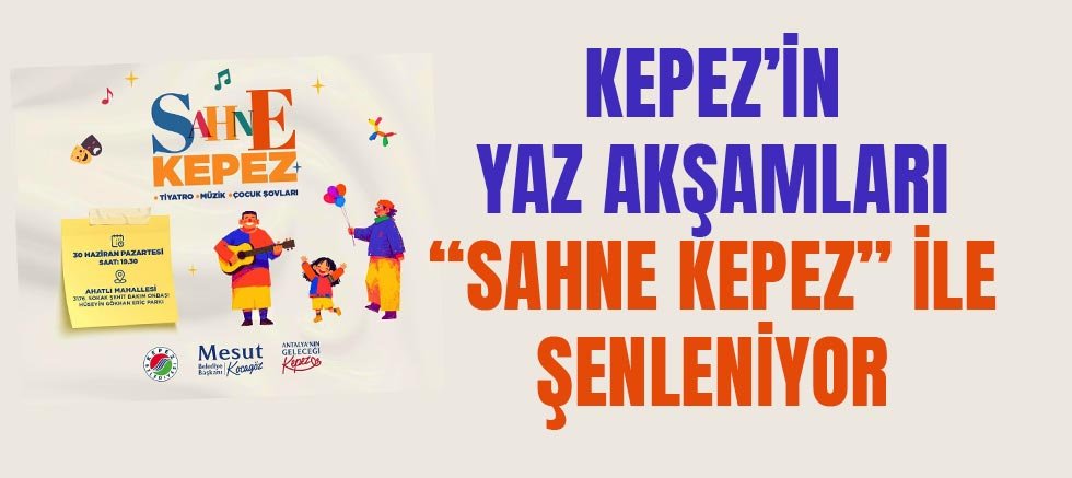 Kepez’in yaz akşamları “Sahne Kepez” ile şenleniyor