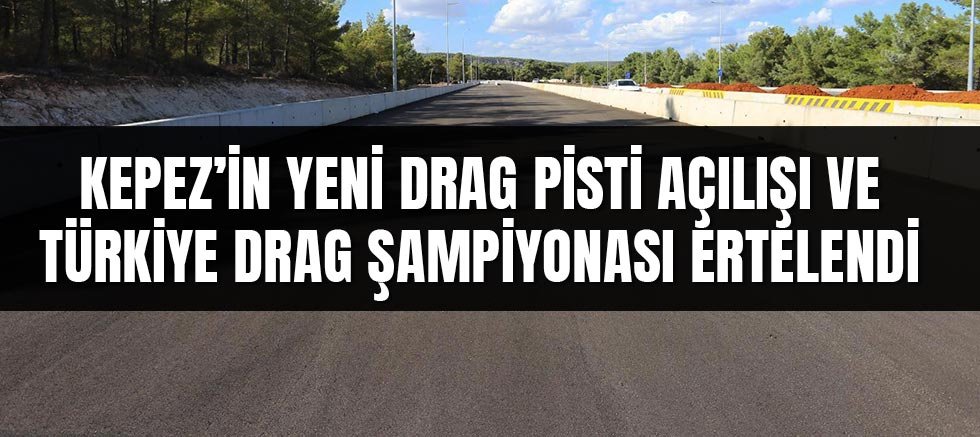 Kepez’in yeni drag pisti açılışı ve Türkiye Drag Şampiyonası ertelendi