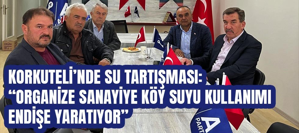 Korkuteli’nde Su Tartışması: “Organize Sanayiye Köy Suyu Kullanımı Endişe Yaratıyor”