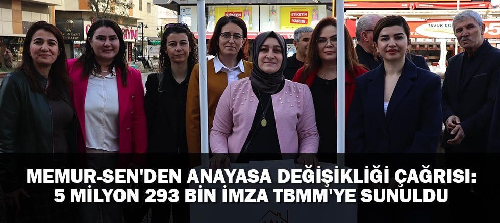 Memur-Sen'den Anayasa Değişikliği Çağrısı: 5 Milyon 293 Bin İmza TBMM'ye Sunuldu