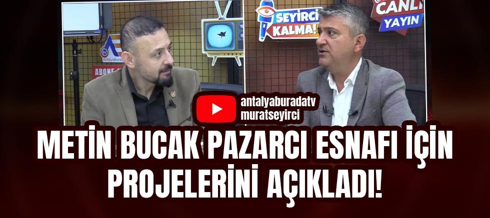 Metin Bucak Pazarcı Esnafı İçin Projelerini Açıkladı!