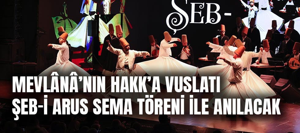 Mevlânâ’nın Hakk’a vuslatı Şeb-i Arus sema töreni ile anılacak