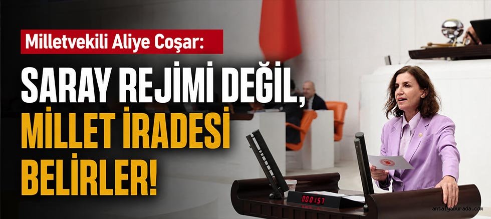 Milletvekili Aliye Coşar: Saray rejimi değil, millet iradesi belirler!