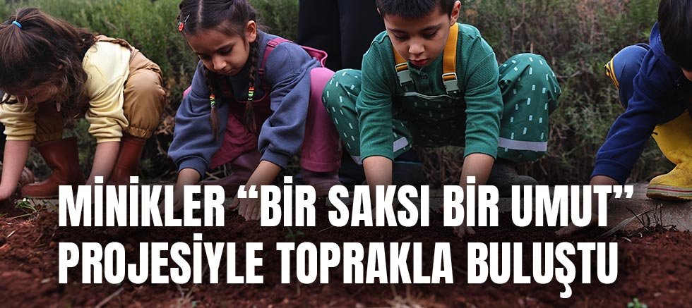 Minikler “Bir Saksı Bir Umut” projesiyle toprakla buluştu