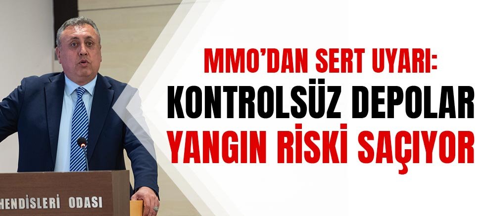 MMO’dan Sert Uyarı: Kontrolsüz Depolar Yangın Riski Saçıyor