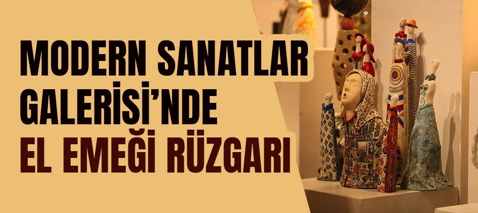 Modern Sanatlar Galerisi’nde el emeği rüzgarı  