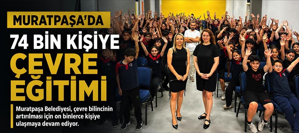 Muratpaşa’da 74 bin kişiye çevre eğitimi