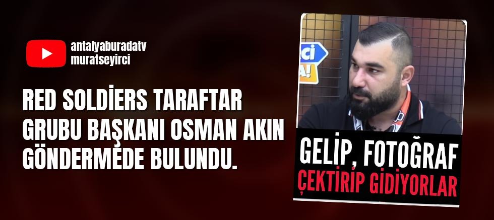 Red Soldiers Taraftar Grubu Başkanı Osman Akın göndermede bulundu.