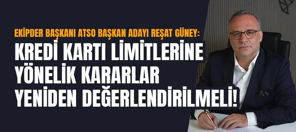 Reşat Güney: Kredi kartı limitlerine yönelik kararlar yeniden değerlendirilmeli